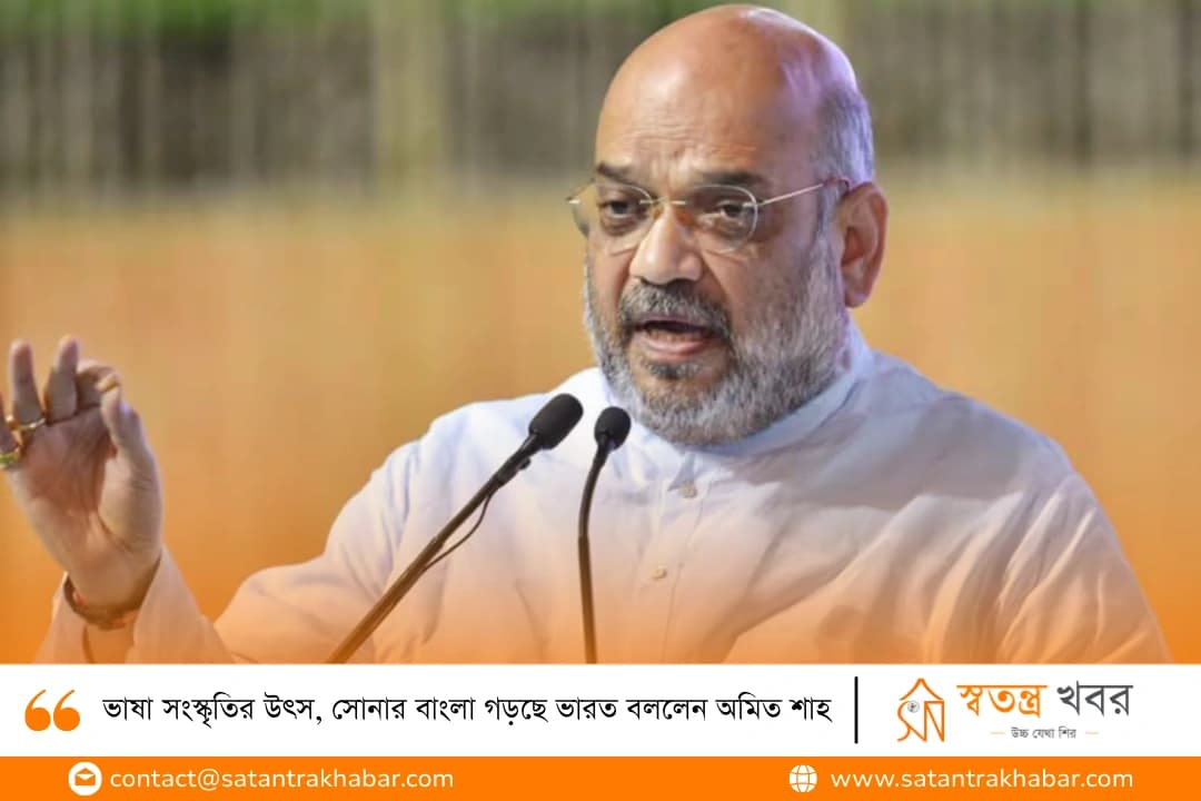 ভাষা সংস্কৃতির উৎস, সোনার বাংলা গড়ছে ভারত বললেন অমিত শাহ
