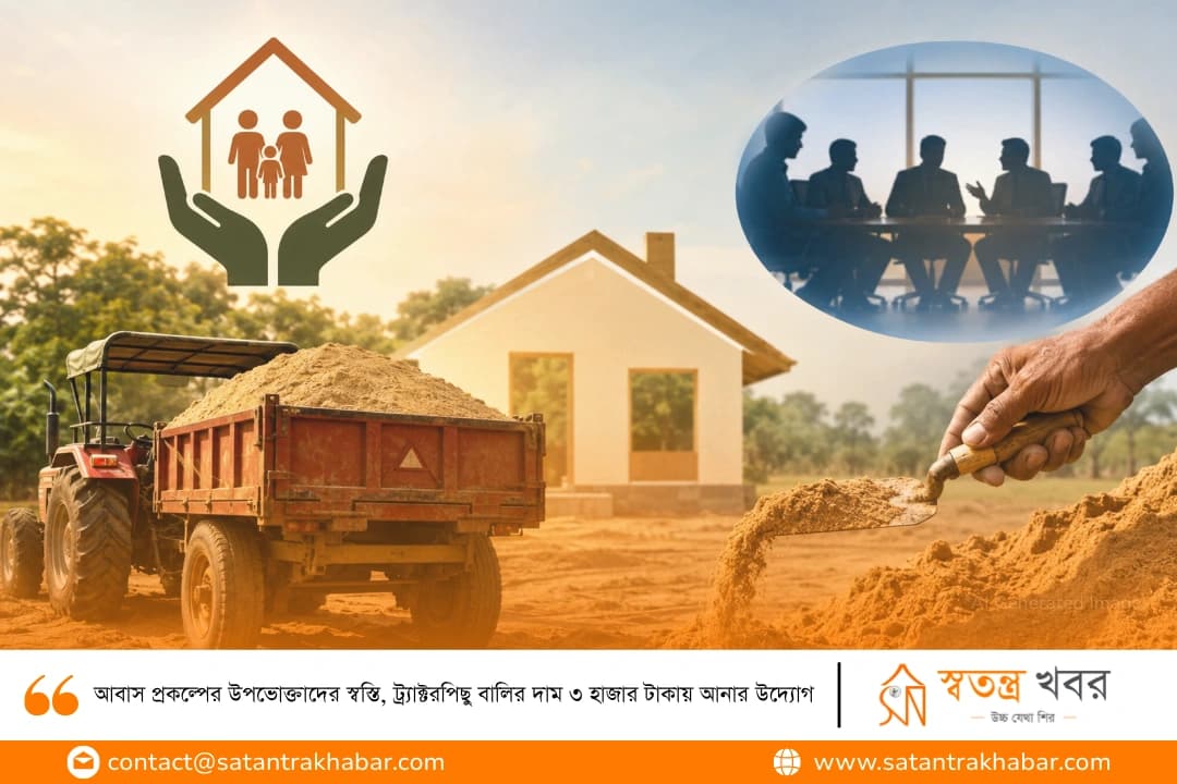 আবাস প্রকল্পের উপভোক্তাদের স্বস্তি, ট্র্যাক্টরপিছু বালির দাম ৩ হাজার টাকায় আনার উদ্যোগ