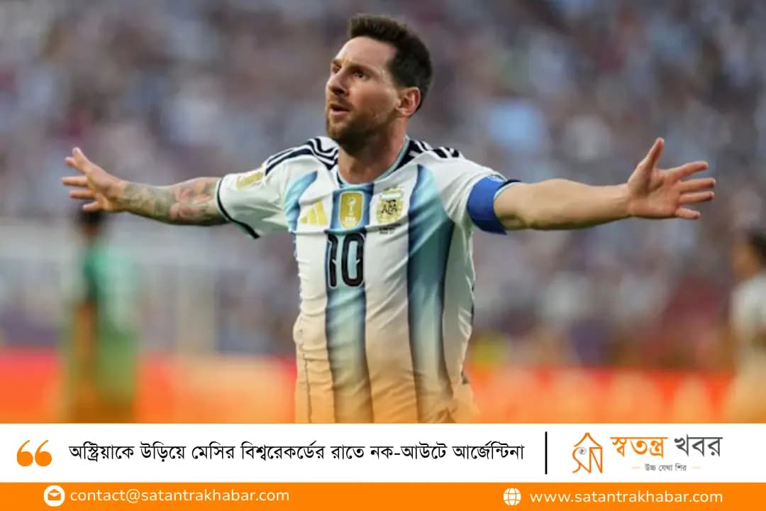 অস্ট্রিয়াকে উড়িয়ে মেসির বিশ্বরেকর্ডের রাতে নক-আউটে আর্জেন্টিনা