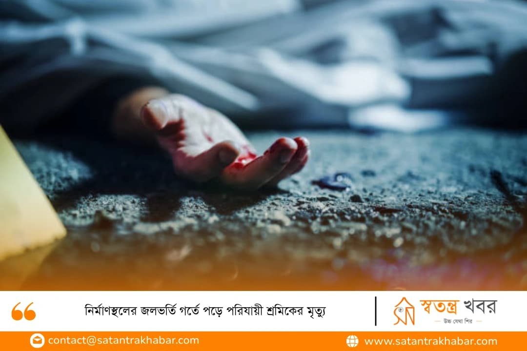 নির্মাণস্থলের জলভর্তি গর্তে পড়ে পরিযায়ী শ্রমিকের মৃত্যু